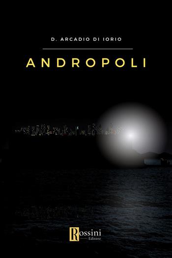 Andropoli - D. Arcadio Di Iorio - Libro Rossini Editore 2024, Narrativa Rossini | Libraccio.it