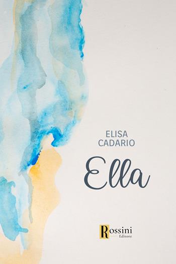 Ella - Elisa Cadario - Libro Rossini Editore 2024, Narrativa Rossini | Libraccio.it
