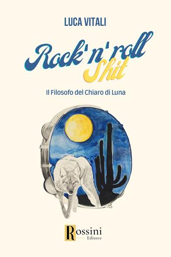 Rock'n roll shit. Il filosofo del chiaro di luna - Luca Vitali - Libro Rossini Editore 2024, Narrativa Rossini | Libraccio.it