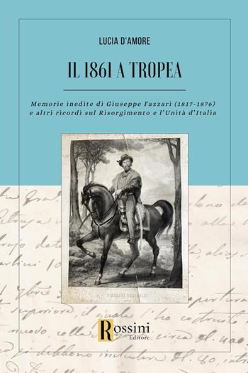 Il 1861 a Tropea. Memorie inedite di Giuseppe Fazzari (1817-1876) e altri ricordi sul Risorgimento e l'Unità d'Italia - Lucia D'Amore - Libro Rossini Editore 2024, Narrativa Rossini | Libraccio.it