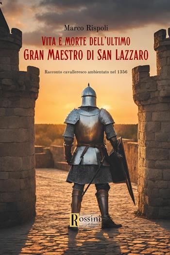 Vita e morte dell'ultimo gran maestro di san Lazzaro - Marco Rispoli - Libro Rossini Editore 2024, Narrativa Rossini | Libraccio.it