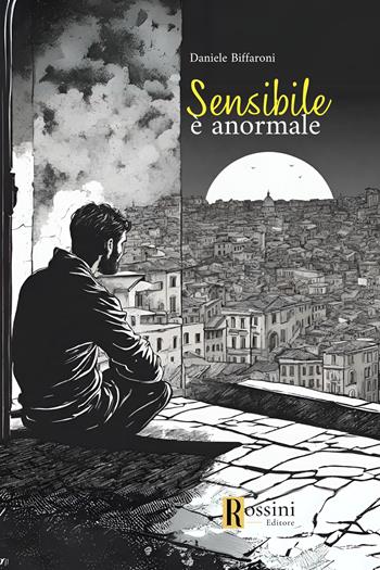 Sensibile è anormale - Daniele Biffaroni - Libro Rossini Editore 2024, Narrativa Rossini | Libraccio.it