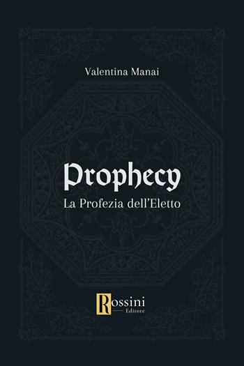 Prophecy. La profezia dell'eletto - Valentina Manai - Libro Rossini Editore 2024, Narrativa Rossini | Libraccio.it