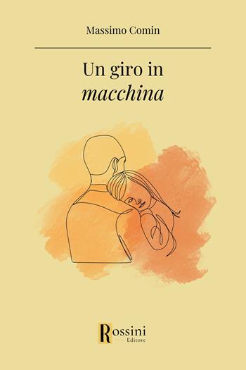Un giro in macchina - Massimo Comin - Libro Rossini Editore 2024, Narrativa Rossini | Libraccio.it