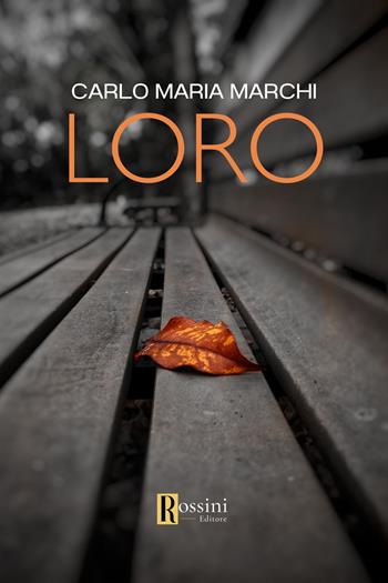 Loro - Carlo Maria Marchi - Libro Rossini Editore 2024, Narrativa Rossini | Libraccio.it