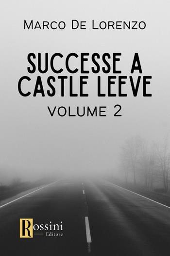 Successe a Castle Leeve. Vol. 2 - Marco De Lorenzo - Libro Rossini Editore 2024, Narrativa Rossini | Libraccio.it