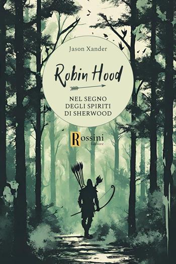 Robin Hood. Nel segno degli spiriti di Sherwood - Jason Xander - Libro Rossini Editore 2024, Narrativa Rossini | Libraccio.it