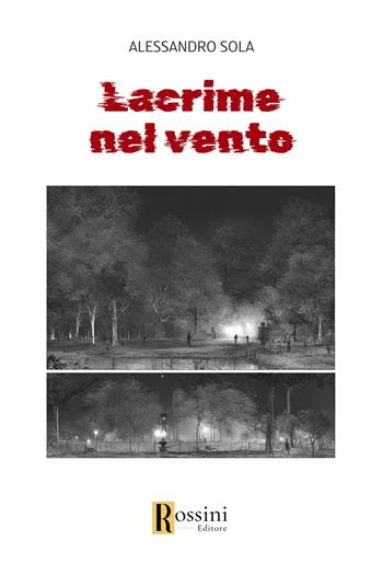 Lacrime nel vento - Alessandro Sola - Libro Rossini Editore 2024, Narrativa Rossini | Libraccio.it