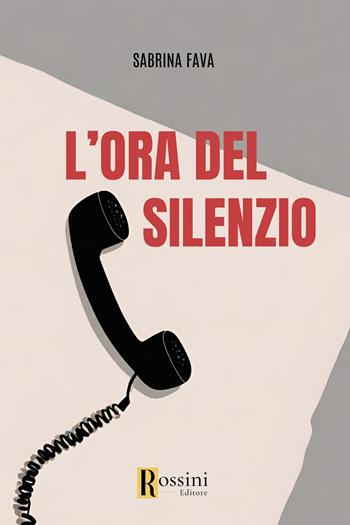 L'ora del silenzio - Sabrina Fava - Libro Rossini Editore 2024, Narrativa Rossini | Libraccio.it