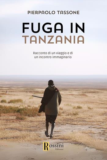 Fuga in Tanzania - Pierpaolo Tassone - Libro Rossini Editore 2024, Narrativa Rossini | Libraccio.it