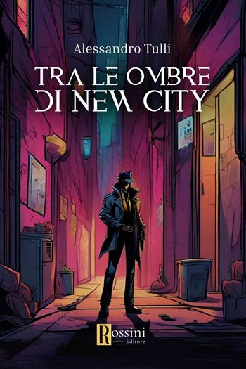 Tra le ombre di New City - Alessandro Tulli - Libro Rossini Editore 2024, Narrativa Rossini | Libraccio.it