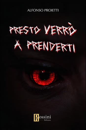 Presto verrò a prenderti - Alfonso Proietti - Libro Rossini Editore 2024, Narrativa Rossini | Libraccio.it