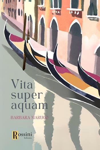 Vita super aquam - Barbara Marugo - Libro Rossini Editore 2024, Narrativa Rossini | Libraccio.it