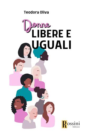 Donne libere e uguali - Teodora Oliva - Libro Rossini Editore 2024, Narrativa Rossini | Libraccio.it