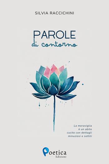Parole di contorno. La meraviglia è un abito cucito con dettagli minuziosi e sottili - Silvia Raccichini - Libro Rossini Editore 2024, Poetica | Libraccio.it