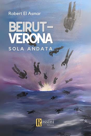 Beirut-Verona. Solo andata - Robert El Asmar - Libro Rossini Editore 2024, Narrativa Rossini | Libraccio.it