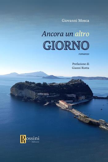 Ancora un altro giorno - Giovanni Mosca - Libro Rossini Editore 2024, Narrativa Rossini | Libraccio.it