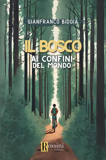Il bosco ai confini del mondo - Gianfranco Bidoia - Libro Rossini Editore 2024, Narrativa Rossini | Libraccio.it