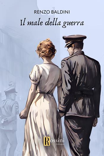 Il male della guerra - Renzo Baldini - Libro Rossini Editore 2024, Narrativa Rossini | Libraccio.it