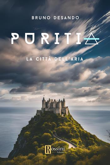 Puritia. La città dell'aria - Bruno Desando - Libro Rossini Editore 2024, Narrativa Rossini | Libraccio.it
