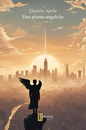Due piume angeliche - Daniela Aprile - Libro Rossini Editore 2024, Narrativa Rossini | Libraccio.it