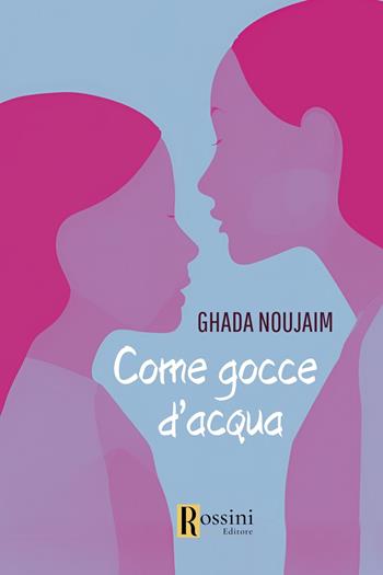 Come gocce d'acqua - Ghada Noujaim - Libro Rossini Editore 2024, Narrativa Rossini | Libraccio.it