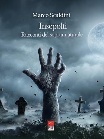 Insepolti. Racconti del soprannaturale - Marco Scaldini - Libro Brè 2021 | Libraccio.it