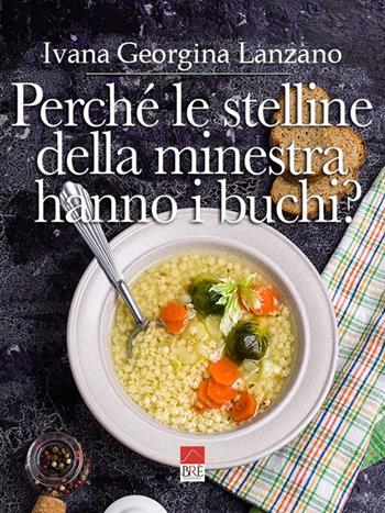 Perché le stelline della minestra hanno i buchi? - Ivana G. Lanzano - Libro Brè 2021 | Libraccio.it
