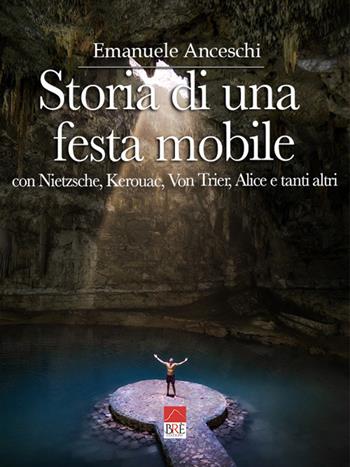 Storia di una festa mobile. Con Nietzsche, Kerouac, Von Trier, Alice e tanti altri - Emanuele Anceschi - Libro Brè 2021 | Libraccio.it