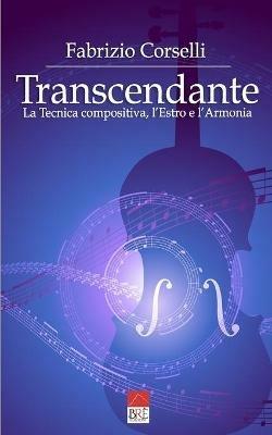 Transcendante. La tecnica compositiva, l'estro e l'armonia. Ediz. critica - Fabrizio Corselli - Libro Brè 2021 | Libraccio.it
