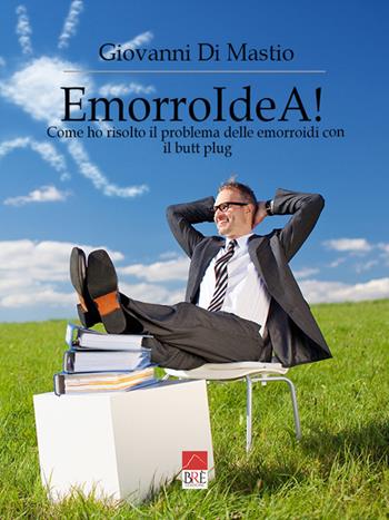 EmorroIdeA! Come ho risolto il problema delle emorroidi con il butt plug - Giovanni Di Mastio - Libro Brè 2021 | Libraccio.it