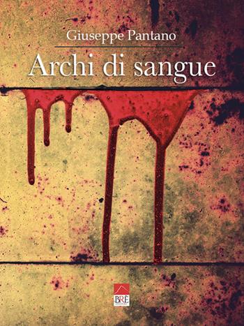 Archi di sangue - Giuseppe Pantano - Libro Brè 2021 | Libraccio.it