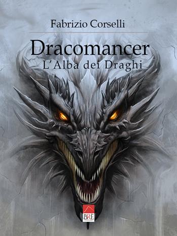 Dracomancer. L'alba dei draghi - Fabrizio Corselli - Libro Brè 2021 | Libraccio.it