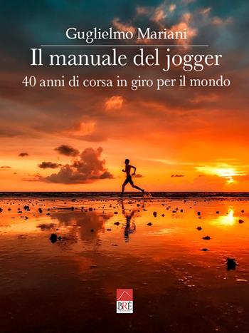 Il manuale del jogger. 40 anni di corsa in giro per il mondo - Guglielmo Mariani - Libro Brè 2022 | Libraccio.it