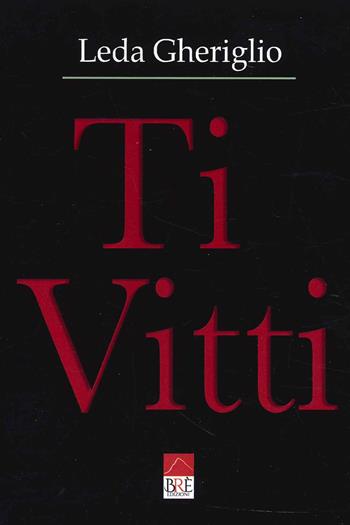 Ti vitti - Leda Gheriglio - Libro Brè 2022 | Libraccio.it