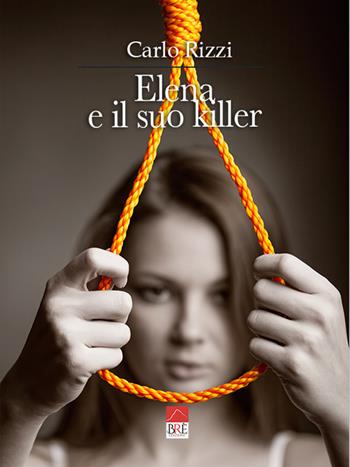Elena e il suo killer - Carlo Rizzi - Libro Brè 2022 | Libraccio.it