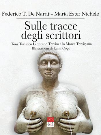 Sulle tracce degli scrittori. Tour turistico letterario Treviso e la marca trevigiana - Federico T. De Nardi, Maria Ester Nichele - Libro Brè 2022 | Libraccio.it