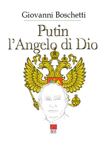 Putin. L'angelo di Dio - Giovanni Boschetti - Libro Brè 2022 | Libraccio.it