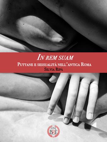 In rem suam. Puttane e sessualità nell'antica Roma - Silvia Ripà - Libro Brè 2022, Unibrè | Libraccio.it