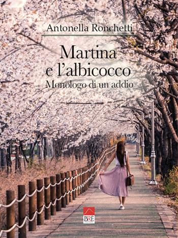 Martina e l'albicocco. Monologo di un addio - Antonella Ronchetti - Libro Brè 2022 | Libraccio.it