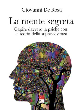 La mente segreta. Capire davvero la psiche con la teoria della sopravvivenza - Giovanni De Rosa - Libro Brè 2022 | Libraccio.it
