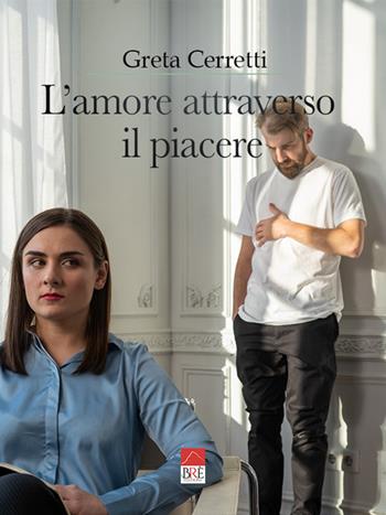 L'amore attraverso il piacere - Greta Cerretti - Libro Brè 2022 | Libraccio.it
