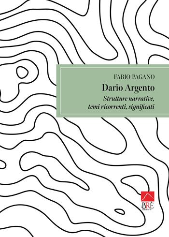 Dario Argento. Strutture narrative, temi ricorrenti, significati - Fabio Pagano - Libro Brè 2023, Saggistica | Libraccio.it