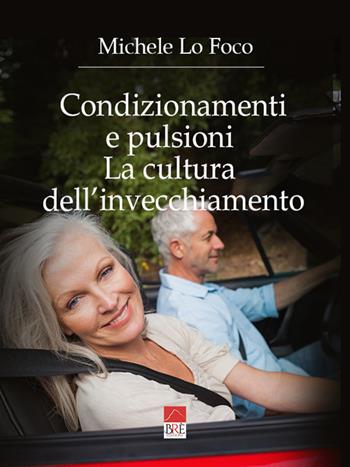 Condizionamenti e pulsioni. La cultura dell'invecchiamento - Michele Lo Foco - Libro Brè 2023 | Libraccio.it