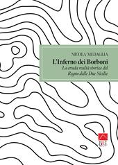 L'inferno dei Borboni. La cruda realtà storia del Regno delle Due Sicilie