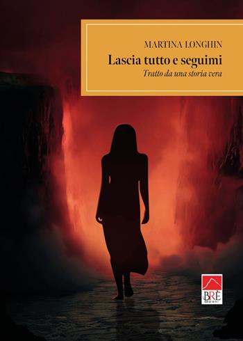 Lascia tutto e seguimi. Tratto da una storia vera - Martina Longhin - Libro Brè 2023 | Libraccio.it