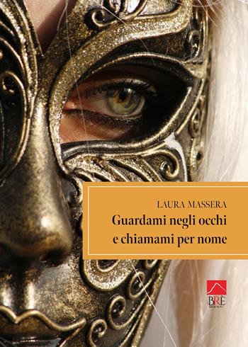Guardami negli occhi e chiamami per nome - Laura Massera - Libro Brè 2024, Narrativa | Libraccio.it
