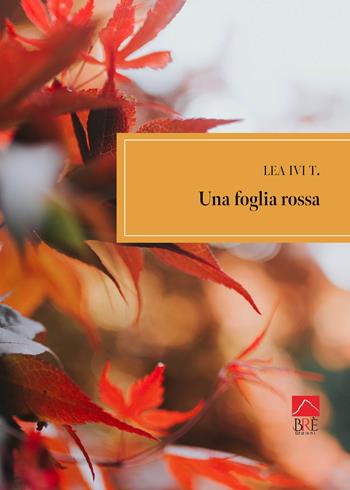 Una foglia rossa - Lea Ivi T. - Libro Brè 2024, Narrativa | Libraccio.it