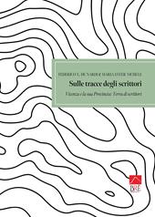 Sulle tracce degli scrittori. Vicenza e la sua provincia. Terra di scrittori: Guida turistico - letteraria, tra verità e leggenda, con foto e indirizzi dei luoghi. Ediz. illustrata