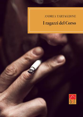 I ragazzi del Corso - Andrea Tartaglione - Libro Brè 2024, Narrativa | Libraccio.it